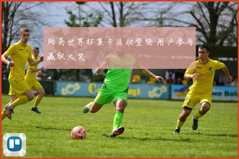 网易世界杯集卡活动登场 用户参与赢取大奖