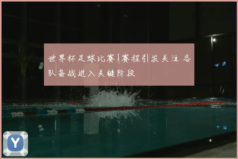 世界杯足球比赛l赛程引发关注 各队备战进入关键阶段